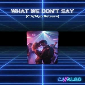 What We Don't Say (CJ//Algo Release)