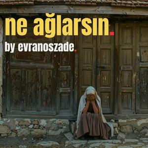 Ne Ağlarsın?