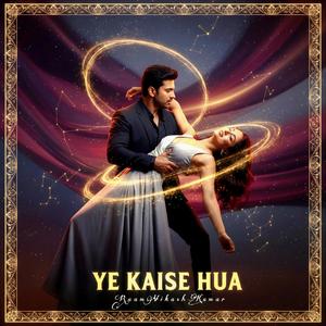 Ye Kaise Hua