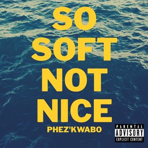 So Soft Not Nice (Phez'kwabo)