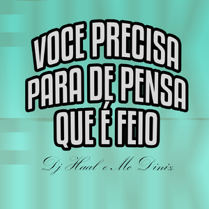 voce precisa para de pensa que é feio voce é