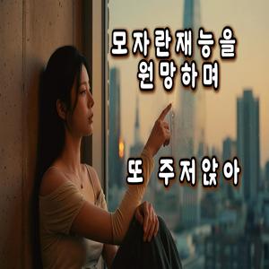 모자란 재능을 원망하며 또 주저앉아