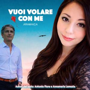 Vuoi volare con me (feat. Coautori del Testo Antonio Fiore e Annamaria Lamesta in Arte ARAMAICA)