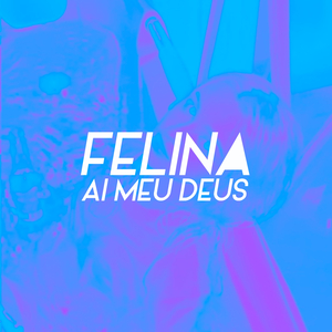 FELINA, AI Meu Deus