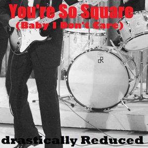 You're So Square (Baby I Don't Care)
