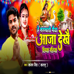 He Sarswati Maiya Aaja Dekhae Chhiya Rahiya