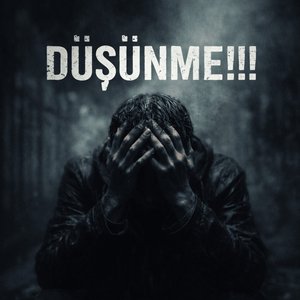 Düşünme!!!