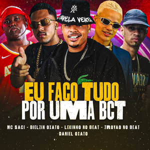 Eu Faço Tudo por uma Bct
