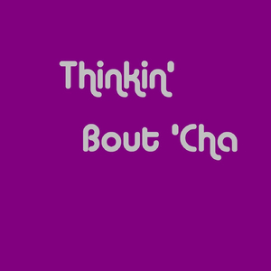 Thinkin' Bout 'cha