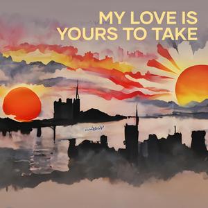 My Love Is Yours to Take