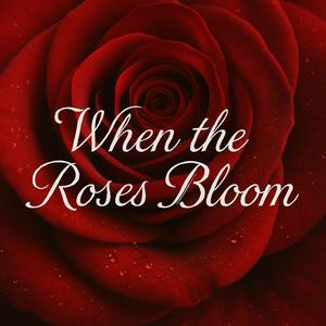 When the Roses Bloom