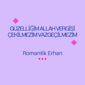 Güzelliğim Allah Vergisi Çekilmezim Vazgeçilmezim
