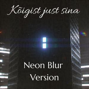 Kõigist just sina (Neon Blur Version)