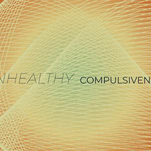 Unhealthy Compulsiveness