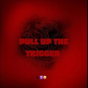 PULL UP THE TRIGGER