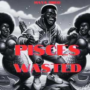 Pisces wasted