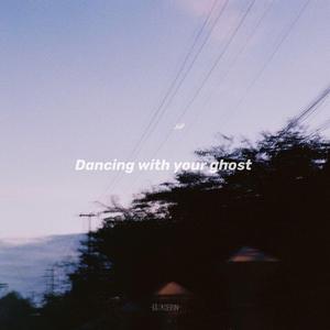 Dancing With Your Ghost