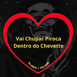 Vai Chupar Piroca Dentro do Chevette (Slowed + Reverb)