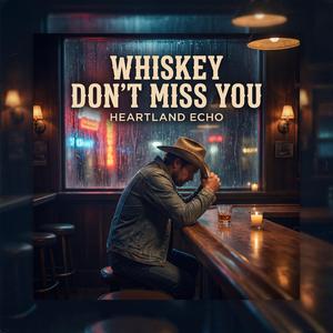 Whiskey Don’t Miss You