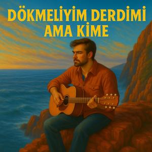 DÖKMELİYİM DERDİMİ AMA KİME