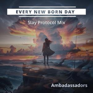 Every New Born Day (Slay Protocol Mix)