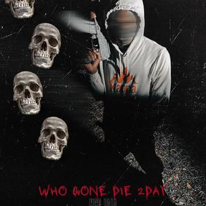 Who Gon Die 2Day