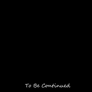 To Be Continued