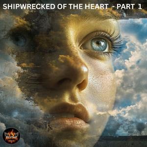 SHIPWRECKED OF THE HEART (PART 1)
