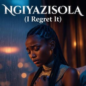 Ngiyazisola (I Regret It)