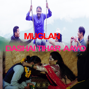 MUGLAN DASHAI TIHAR AAYO