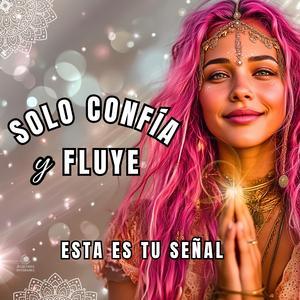 SÓLO CONFÍA Y FLUYE | Si has llegado hasta aquí, es TU SEÑAL para CONFIAR, FLUIR Y RECIBIR ABUNDANCIA Y PROSPERIDAD