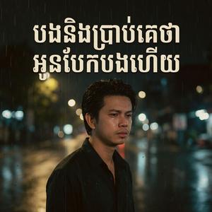 បងនិងប្រាប់គេថាអូនបែកបងហើយ