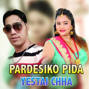 pardesiko Pida Yestai chha