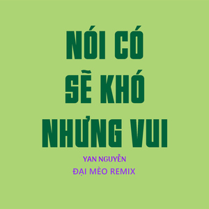 Nói Có Sẽ Khó Nhưng Vui (Đại Mèo Remix)