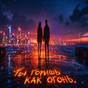 Ты горишь как огонь