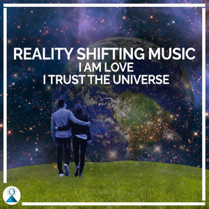 Reality Shifting Music: I Am Love I Trust the Universe