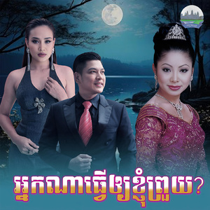 អ្នកណាធ្វើឲ្យខ្ញុំព្រួយ