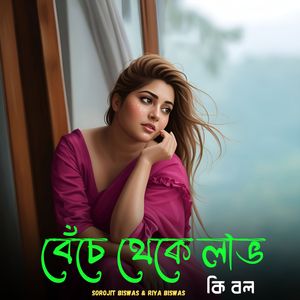 বেঁচে থেকে লাভ কি বল
