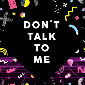 Don´t Talk To Me