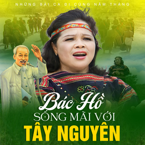 Bác Hồ Sống Mãi Với Tây Nguyên