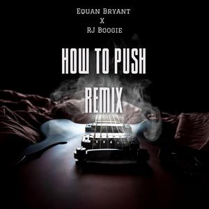 How To Push Equan Bryant X RJ Boogie (Remix version)