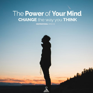 The Power of Your Mind: Change the Way You Think (Inspiring Speech) [feat. Jess Shepherd]