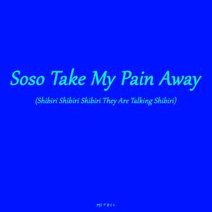 Soso Take My Pain Away (Shibiri Shibiri Shibiri They Are Talking Shibiri)