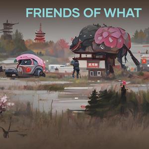 Friends of What