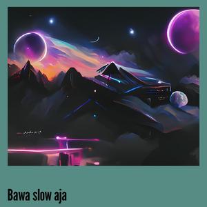 Bawa slow aja