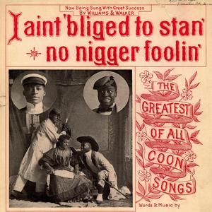 I Aint 'Bliged to 'Stan No Nigger Foolin'