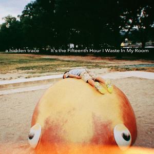 It's the Fifteenth Hour I Waste In My Room