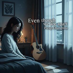 Even though we are apart