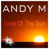 ANDY M - Tired Of The Sun (Original Mix)