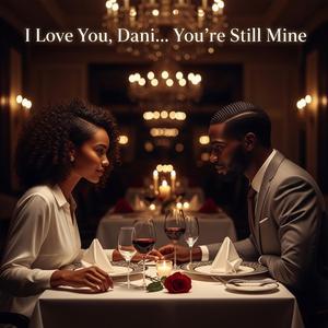 I Love You Dani... You're Still Mine